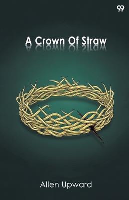 A Crown Of Straw (Edition1) - Allen Upward - cover
