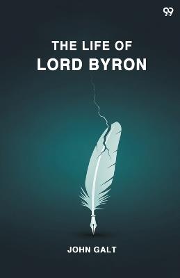 The Life Of Lord Byron (Edition1) - John Galt - cover