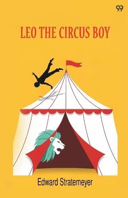 Leo The Circus BoyOr Life Under The Great White Canvas (Edition1) - Edward Stratemeyer - cover
