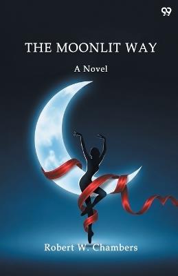 The Moonlit WayA Novel (Edition1) - Robert W Chambers - cover