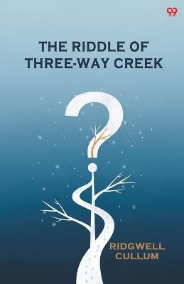 The Riddle Of Three-Way Creek (Edition1) - Ridgwell Cullum - cover