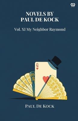 Novels Of Paul De KockVol. XI My Neighbor Raymond (Edition1) - Paul De Kock - cover