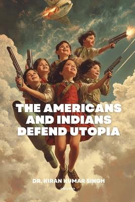 The Americans and Indians Defend Utopia - Kiran Kumar Singh - cover