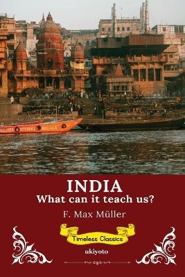 India: What can it teach us? Timeless Classics - F Max Müller - cover