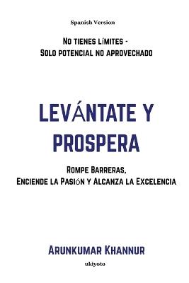 Levántate y Prospera Rompe Barreras, Enciende la Pasión y Alcanza la Excelencia - Arunkumar M Khannur - cover