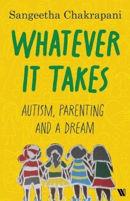 Whatever It Takes: Autism, Parenting and a Dream - Sangeetha Chakrapani - cover