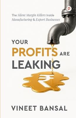 YOUR PROFITS ARE LEAKING". - Vineet Bansal - cover
