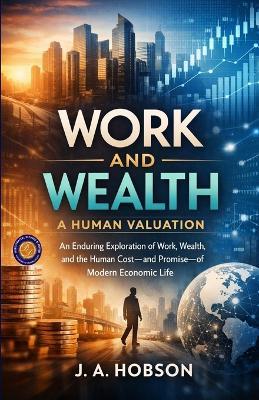 Work and Wealth: A Human Valuation (Edition2nd) - J a Hobson - cover