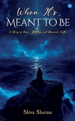 When It’s Meant to Be: A Story of Hope, Destiny, and Renewed Faith - Shiva Sharma - cover