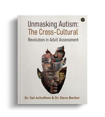 Unmasking Autism: The Cross-Cultural Revolution in Adult Assessment - Dr Sai Achuthan - cover