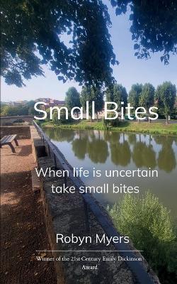 Small Bites When life is uncertain, take small bites - Robyn Myers - cover