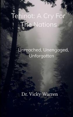Tehinot: A Cry For The Nations Unengaged, Unreached, Unforgotten - Vicky Warren - cover