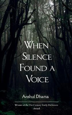 When Silence Found a Voice A journey through love, loss, and the voice that silence left behind - Anshul Dhama - cover
