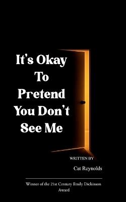 It's Okay to Pretend You Don't See Me (Edition1st) - Cat Reynolds - cover
