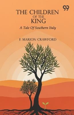The Children Of The KingA Tale Of Southern Italy (Edition1) - F Marion Crawford - cover