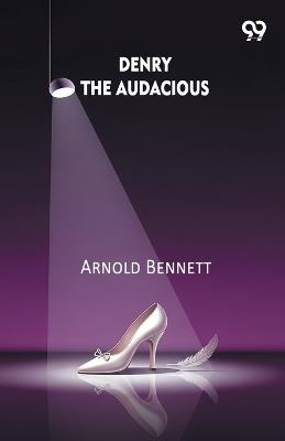 Denry The Audacious (Edition1) - Arnold Bennett - cover