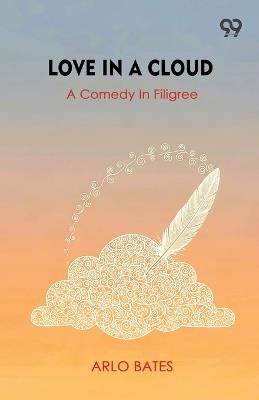 Love In A CloudA Comedy In Filigree (Edition1) - Arlo Bates - cover