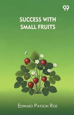 Success With Small Fruits - Edward Payson Roe - cover