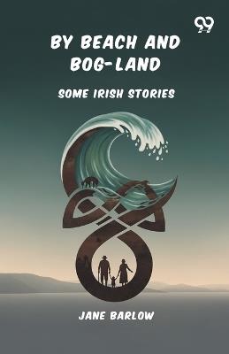 By Beach And Bog-Land Some Irish Stories - Jane Barlow - cover