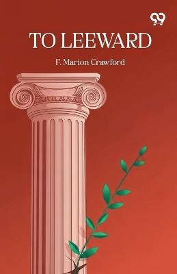 To Leeward (Edition1) - F Marion Crawford - cover