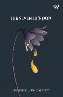 The Seventh Noon (Edition1) - Frederick Orin Bartlett - cover