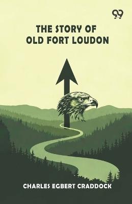 The Story Of Old Fort Loudon - Charles Egbert Craddock - cover