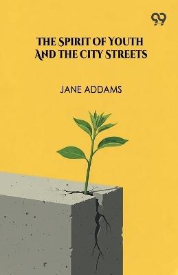 The Spirit Of Youth And The City Streets - Jane Addams - cover