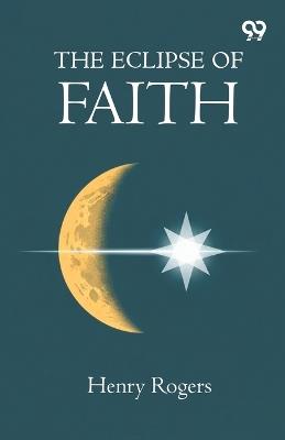 The Eclipse Of Faith - Henry Rogers - cover