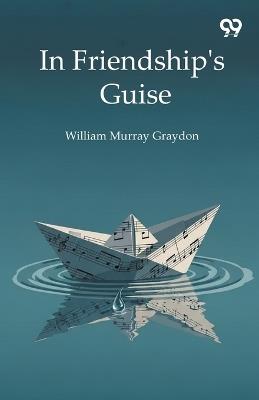 In Friendship's Guise - William Murray Graydon - cover