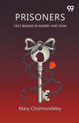 PrisonersFast Bound In Misery And Iron (Edition1) - Mary Cholmondeley - cover