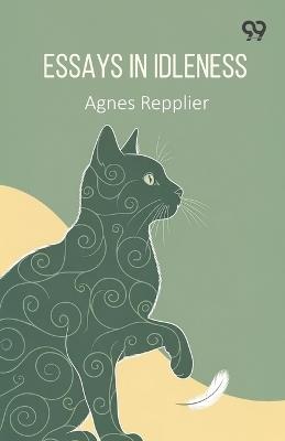 Essays In Idleness (Edition1) - Agnes Repplier - cover