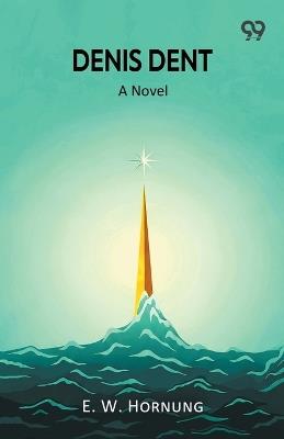 Denis DentA Novel (Edition1) - E W Hornung - cover