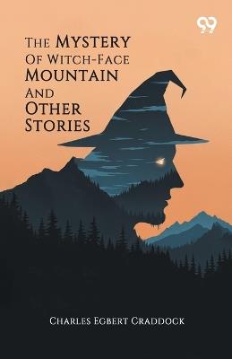The Mystery Of Witch-Face Mountain And Other Stories - Charles Egbert Craddock - cover