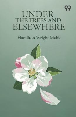 Under The Trees And Elsewhere (Edition1) - Hamilton Wright Mabie - cover