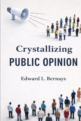 Crystallizing Public Opinion (EditionFirst) - Edward L Bernays - cover