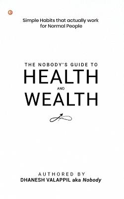 The Nobody's Guide to Health and Wealth - Dhanesh Valappil - cover