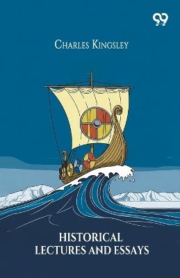 Historical Lectures And Essays - Charles Kingsley - cover