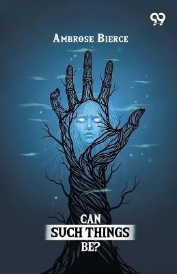 Can Such Things Be? - Ambrose Bierce - cover
