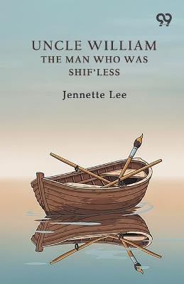 Uncle William The Man Who Was Shif'Less - Jennette Lee - cover