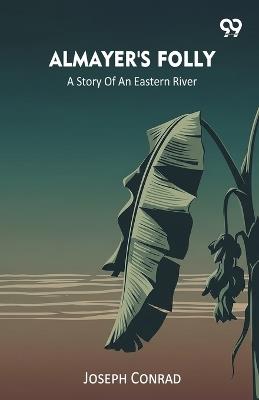 Almayer's Folly A Story Of An Eastern River - Joseph Conrad - cover