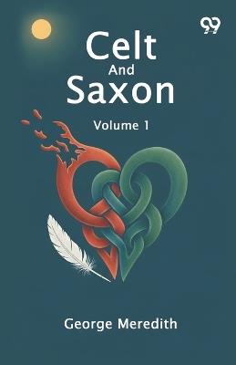 Celt And Saxon Volume 1 - George Meredith - cover