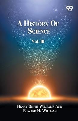 A History Of Science Volume III - Henry Smith Williams Edwa Williams - cover