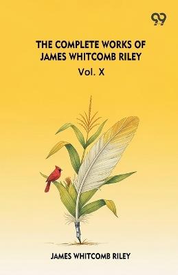 The Complete Works Of James Whitcomb Riley Vol. X - James Whitcomb Riley - cover