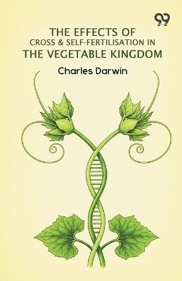 The Effects Of Cross & Self-Fertilisation In The Vegetable Kingdom - Charles Darwin - cover