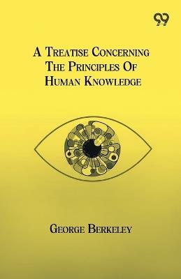A Treatise Concerning The Principles Of Human Knowledge - George Berkeley - cover
