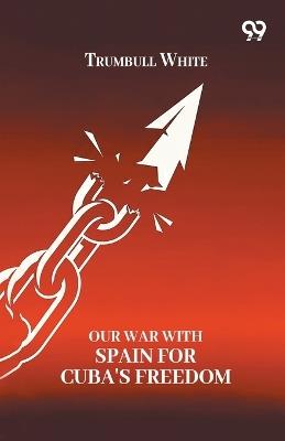 Our War With Spain For Cuba's Freedom - Trumbull White - cover