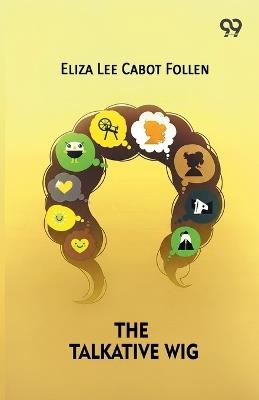 The Talkative Wig - Eliza Lee Cabot Follen - cover