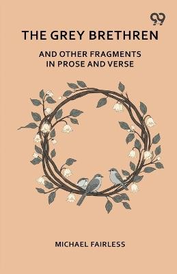 The Grey Brethren And Other Fragments In Prose And Verse - Michael Fairless - cover