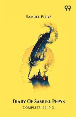 Diary Of Samuel Pepys Complete 1661 N.S. - Samuel Pepys - cover