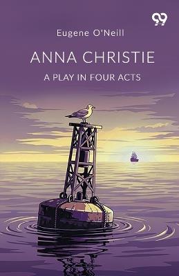 Anna Christie A Play In Four Acts - Eugene O'Neill - cover